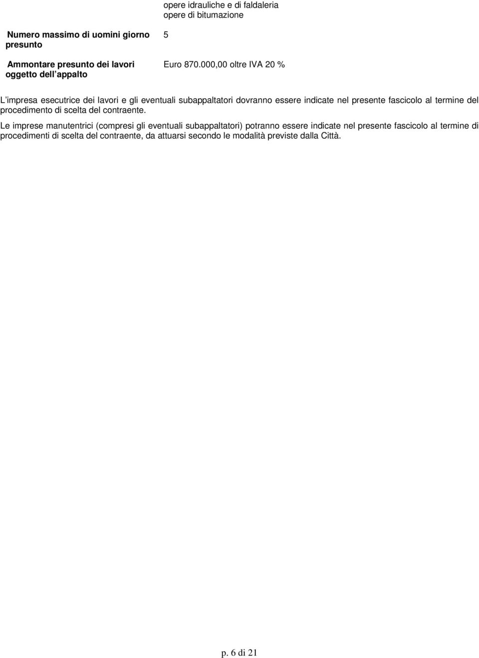 000,00 oltre IVA 20 % L impresa esecutrice dei lavori e gli eventuali subappaltatori dovranno essere indicate nel presente fascicolo al termine