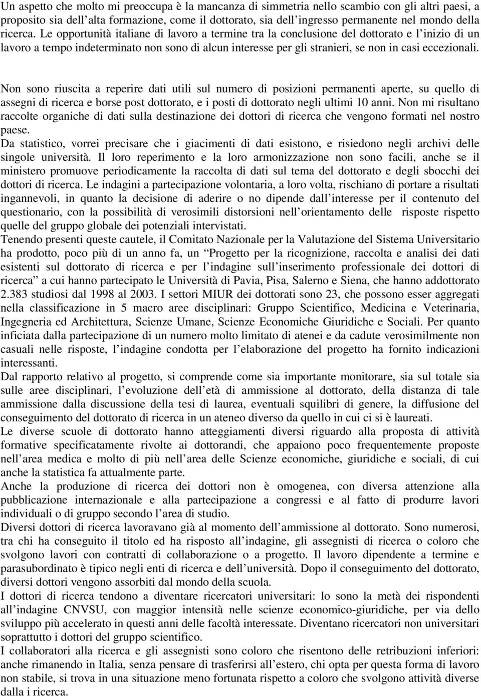 Le opportunità italiane di lavoro a termine tra la conclusione del dottorato e l inizio di un lavoro a tempo indeterminato non sono di alcun interesse per gli stranieri, se non in casi eccezionali.