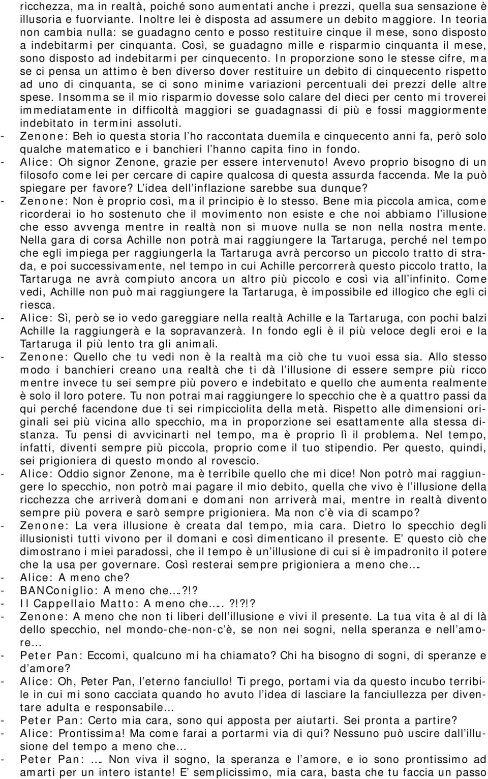 Così, se guadagno mille e risparmio cinquanta il mese, sono disposto ad indebitarmi per cinquecento.