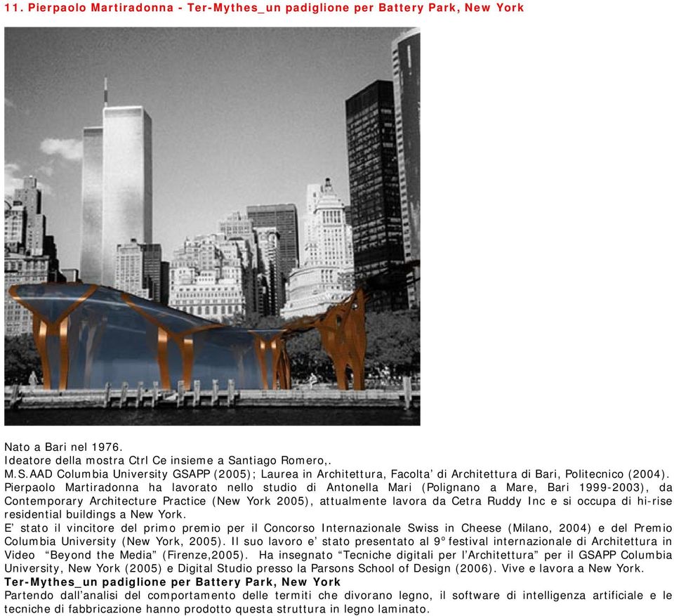 Pierpaolo Martiradonna ha lavorato nello studio di Antonella Mari (Polignano a Mare, Bari 1999-2003), da Contemporary Architecture Practice (New York 2005), attualmente lavora da Cetra Ruddy Inc e si