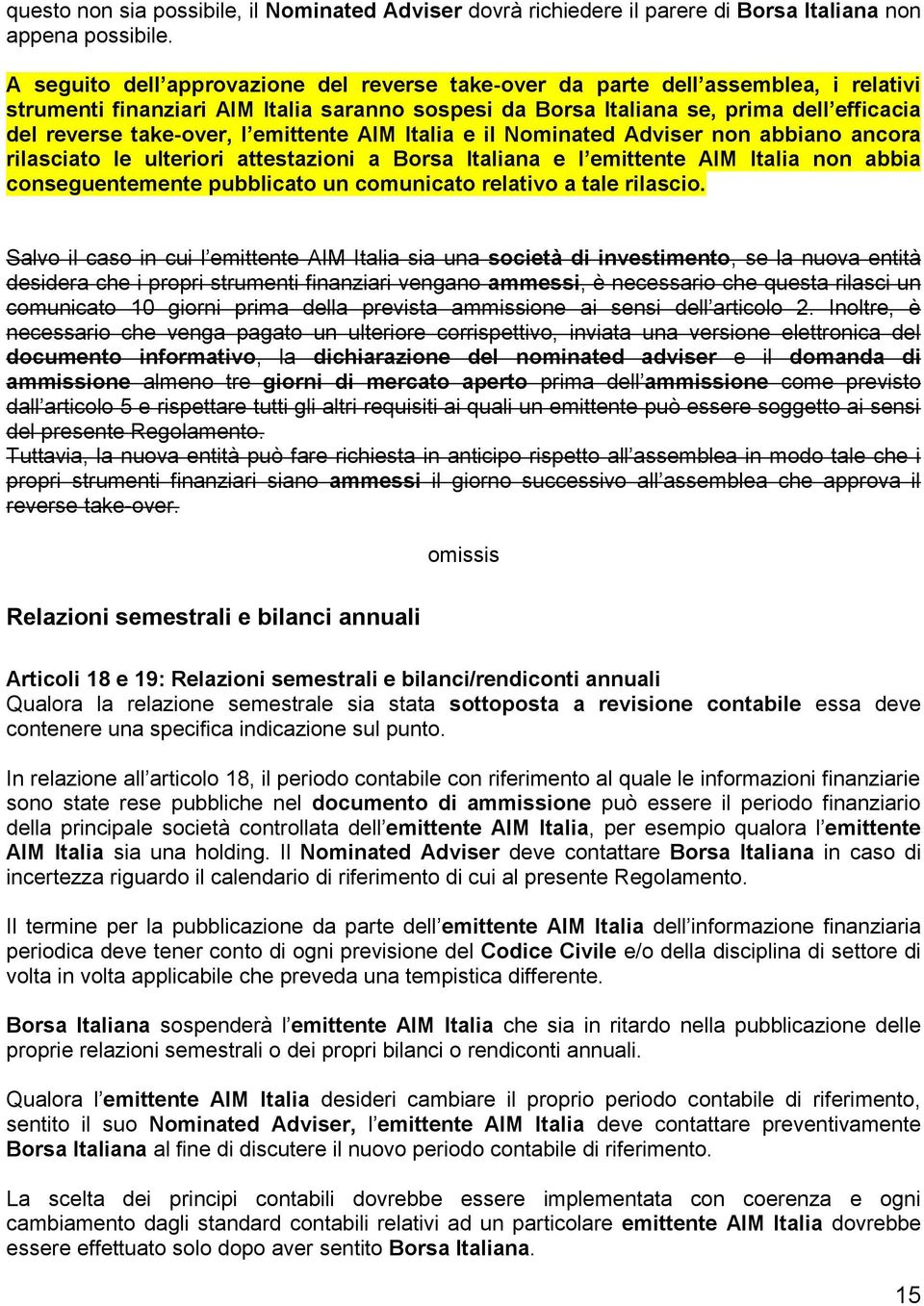 l emittente AIM Italia e il Nominated Adviser non abbiano ancora rilasciato le ulteriori attestazioni a Borsa Italiana e l emittente AIM Italia non abbia conseguentemente pubblicato un comunicato