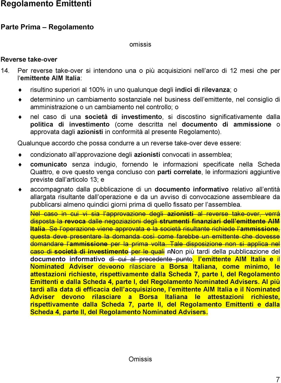 cambiamento sostanziale nel business dell emittente, nel consiglio di amministrazione o un cambiamento nel controllo; o nel caso di una società di investimento, si discostino significativamente dalla