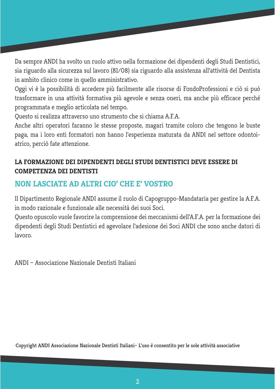 Oggi vi è la possibilità di accedere più facilmente alle risorse di FondoProfessioni e ciò si può trasformare in una attività formativa più agevole e senza oneri, ma anche più efficace perché