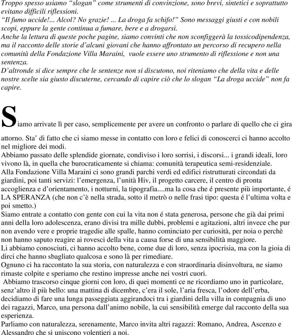 Anche la lettura di queste poche pagine, siamo convinti che non sconfiggerà la tossicodipendenza, ma il racconto delle storie d alcuni giovani che hanno affrontato un percorso di recupero nella