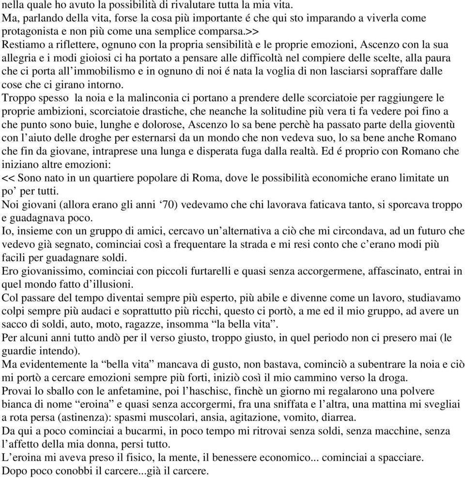 >> Restiamo a riflettere, ognuno con la propria sensibilità e le proprie emozioni, Ascenzo con la sua allegria e i modi gioiosi ci ha portato a pensare alle difficoltà nel compiere delle scelte, alla