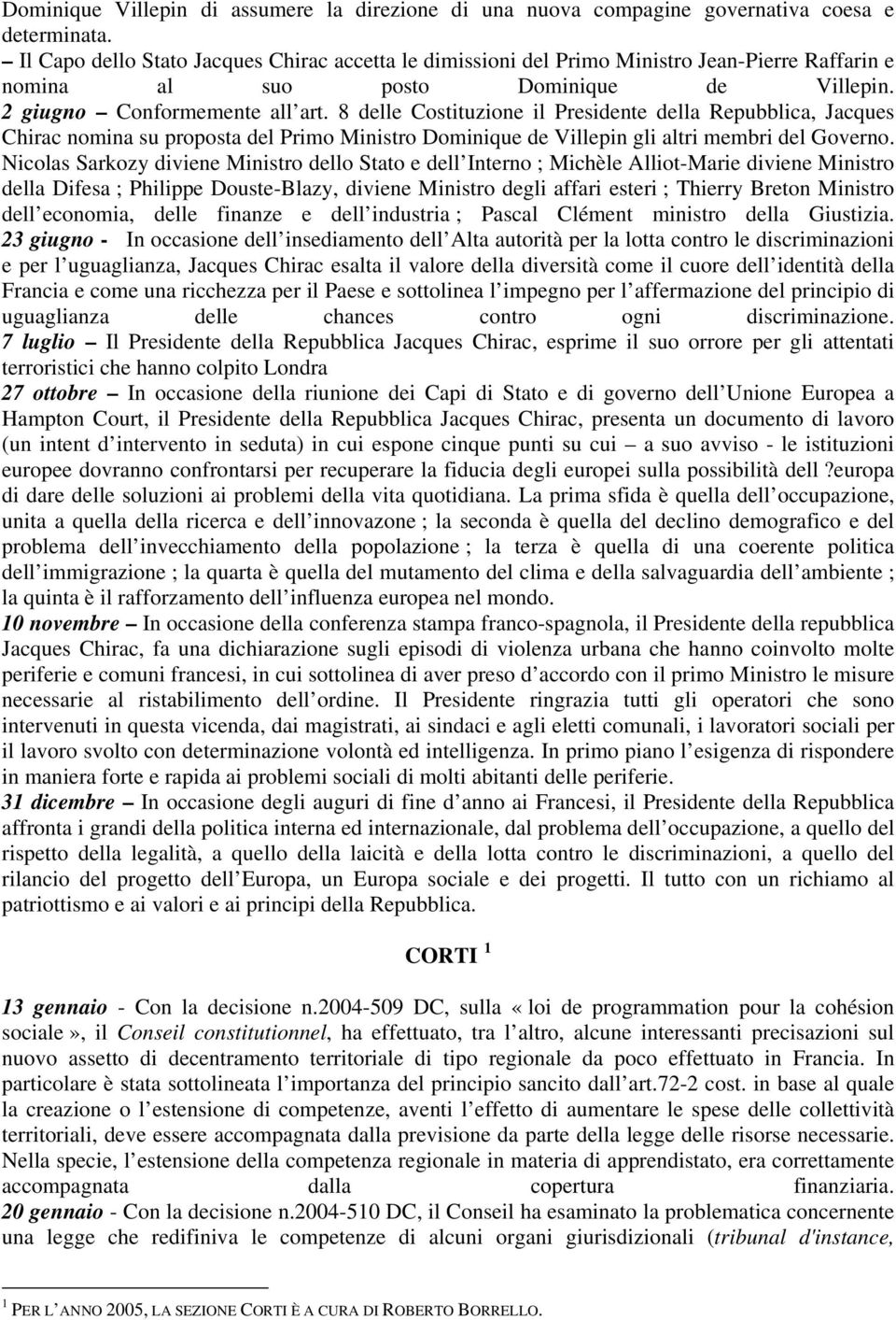 8 delle Costituzione il Presidente della Repubblica, Jacques Chirac nomina su proposta del Primo Ministro Dominique de Villepin gli altri membri del Governo.