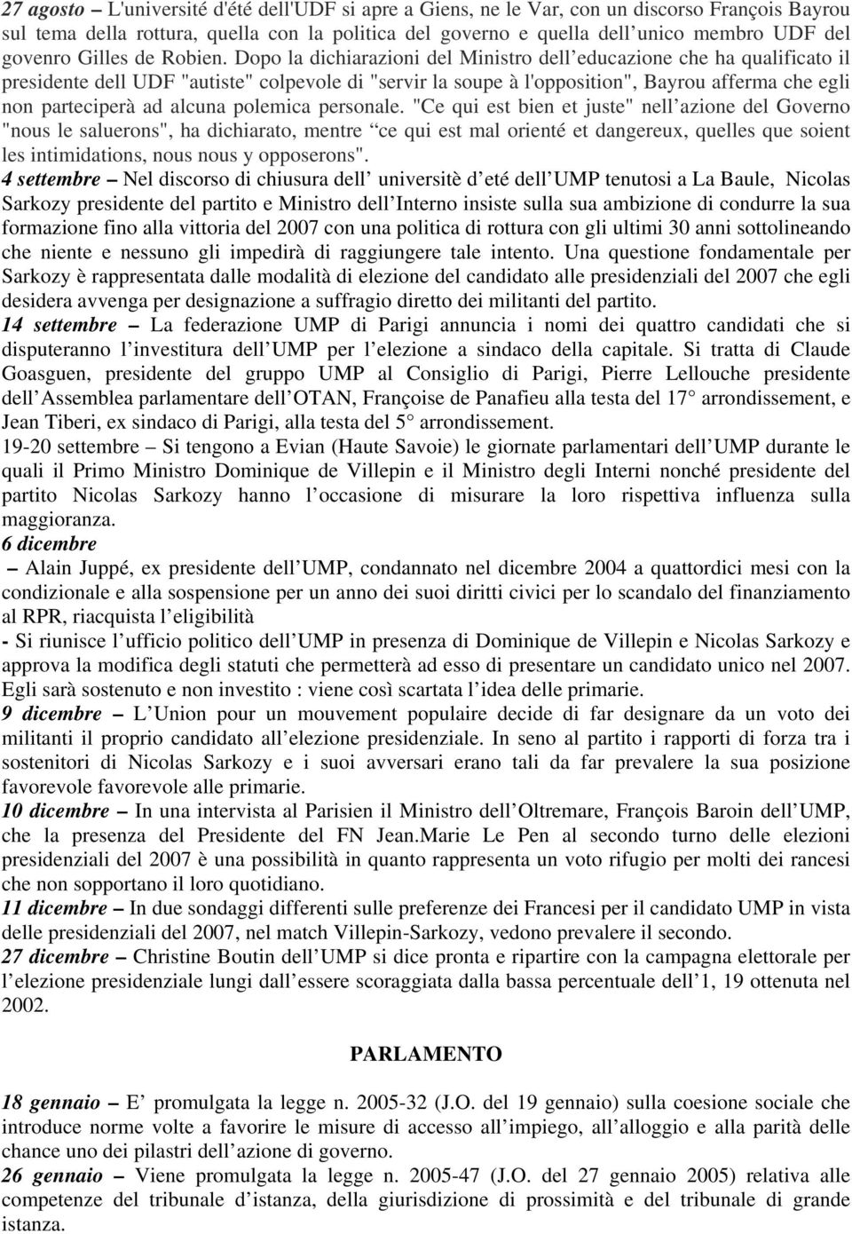 Dopo la dichiarazioni del Ministro dell educazione che ha qualificato il presidente dell UDF "autiste" colpevole di "servir la soupe à l'opposition", Bayrou afferma che egli non parteciperà ad alcuna