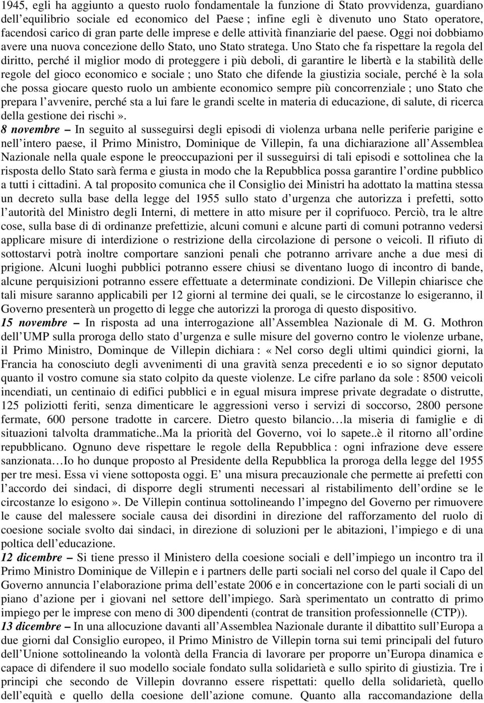 Uno Stato che fa rispettare la regola del diritto, perché il miglior modo di proteggere i più deboli, di garantire le libertà e la stabilità delle regole del gioco economico e sociale ; uno Stato che