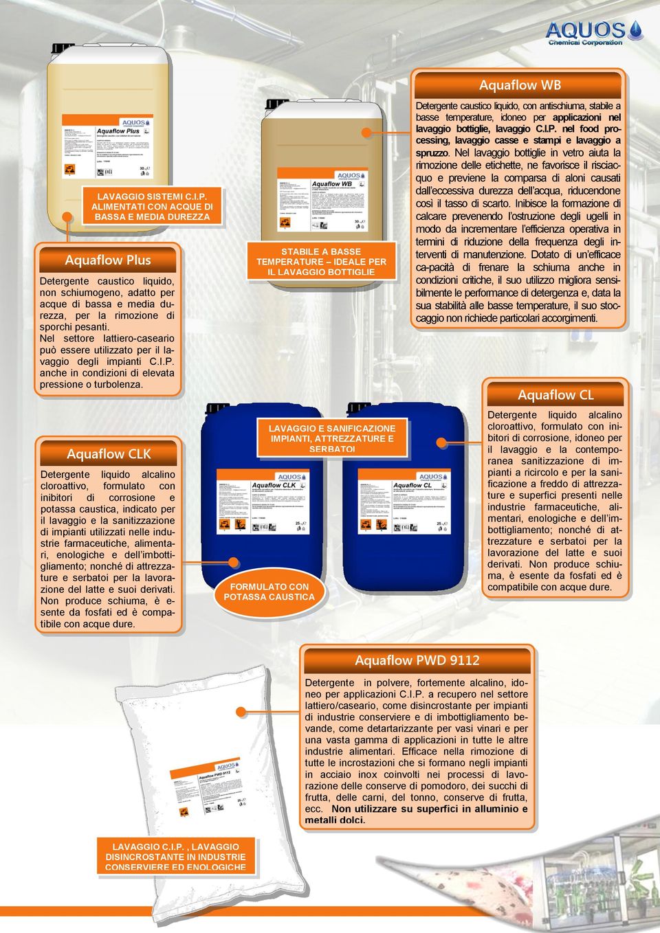 Nel settore lattiero-caseario può essere utilizzato per il lavaggio degli impianti C.I.P. anche in condizioni di elevata pressione o turbolenza.