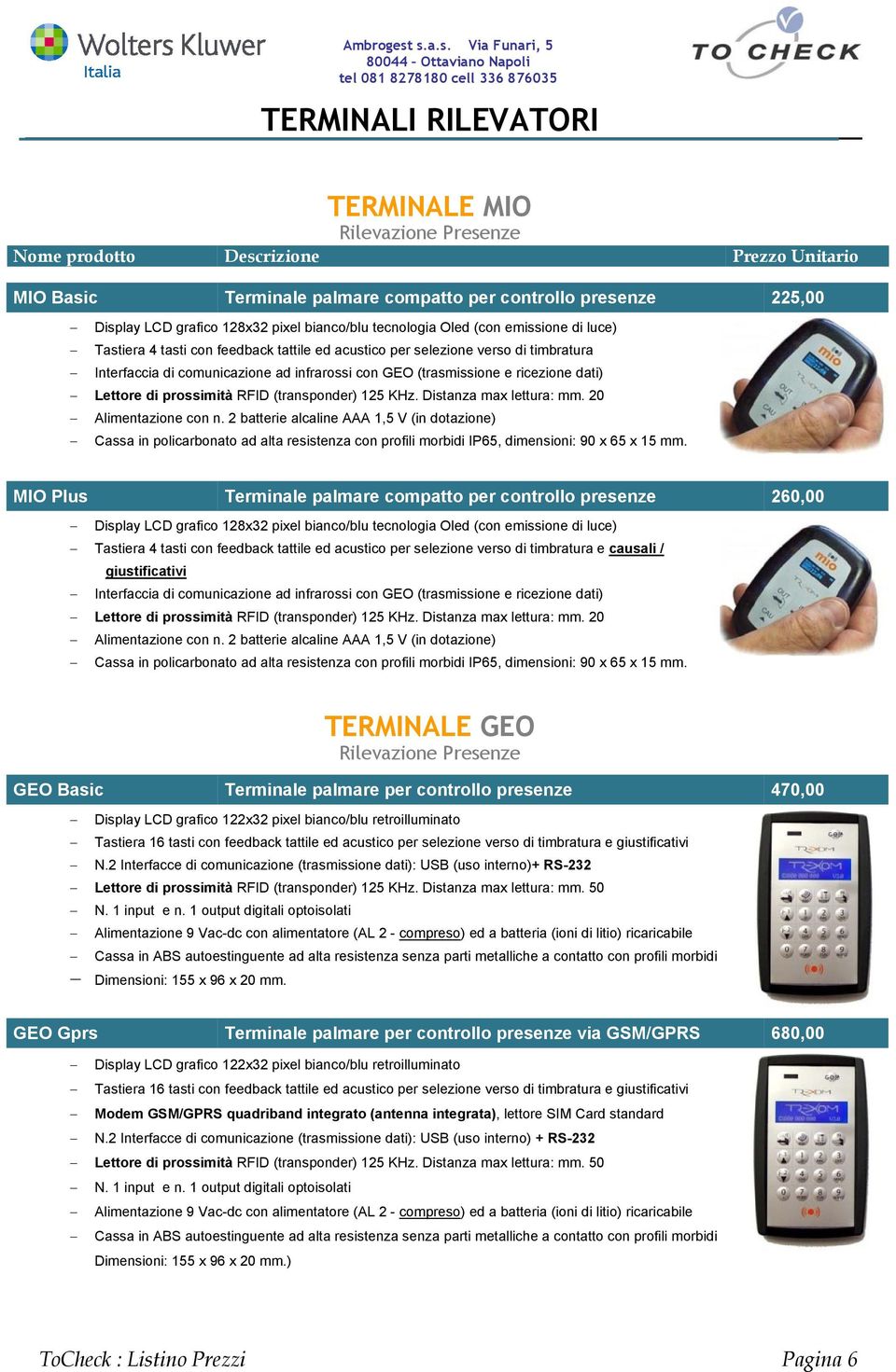 RFID (transponder) 125 KHz. Distanza max lettura: mm. 20 Alimentazione con n.