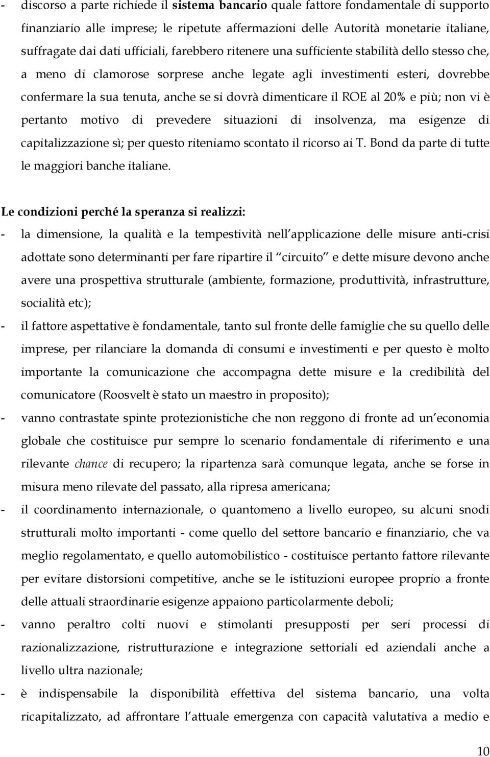 dimenticare il ROE al 20% e più; non vi è pertanto motivo di prevedere situazioni di insolvenza, ma esigenze di capitalizzazione sì; per questo riteniamo scontato il ricorso ai T.