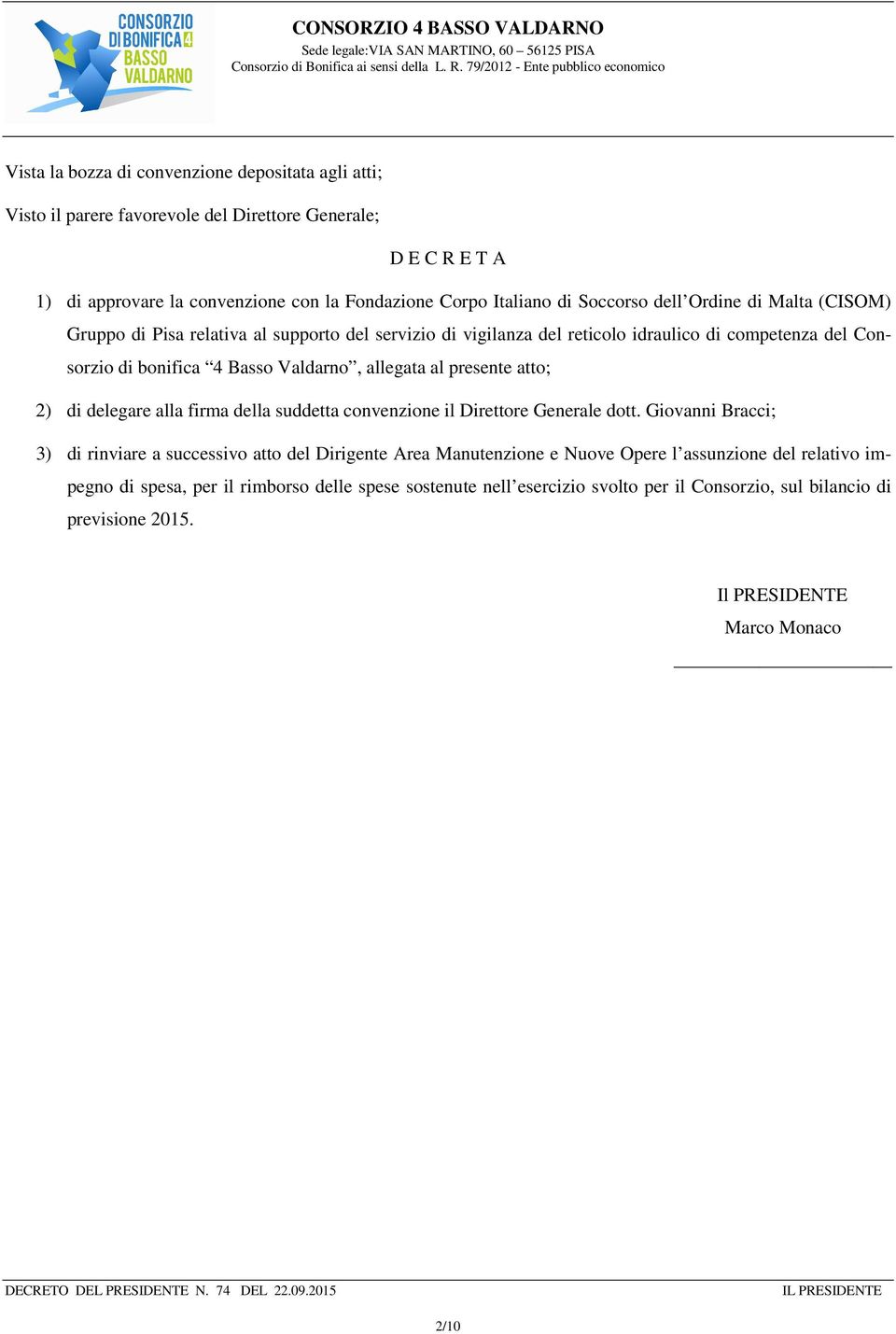 allegata al presente atto; 2) di delegare alla firma della suddetta convenzione il Direttore Generale dott.