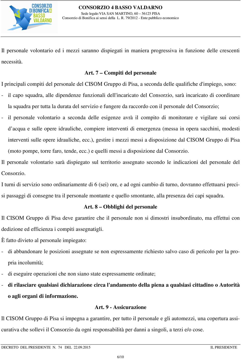 Consorzio, sarà incaricato di coordinare la squadra per tutta la durata del servizio e fungere da raccordo con il personale del Consorzio; - il personale volontario a seconda delle esigenze avrà il