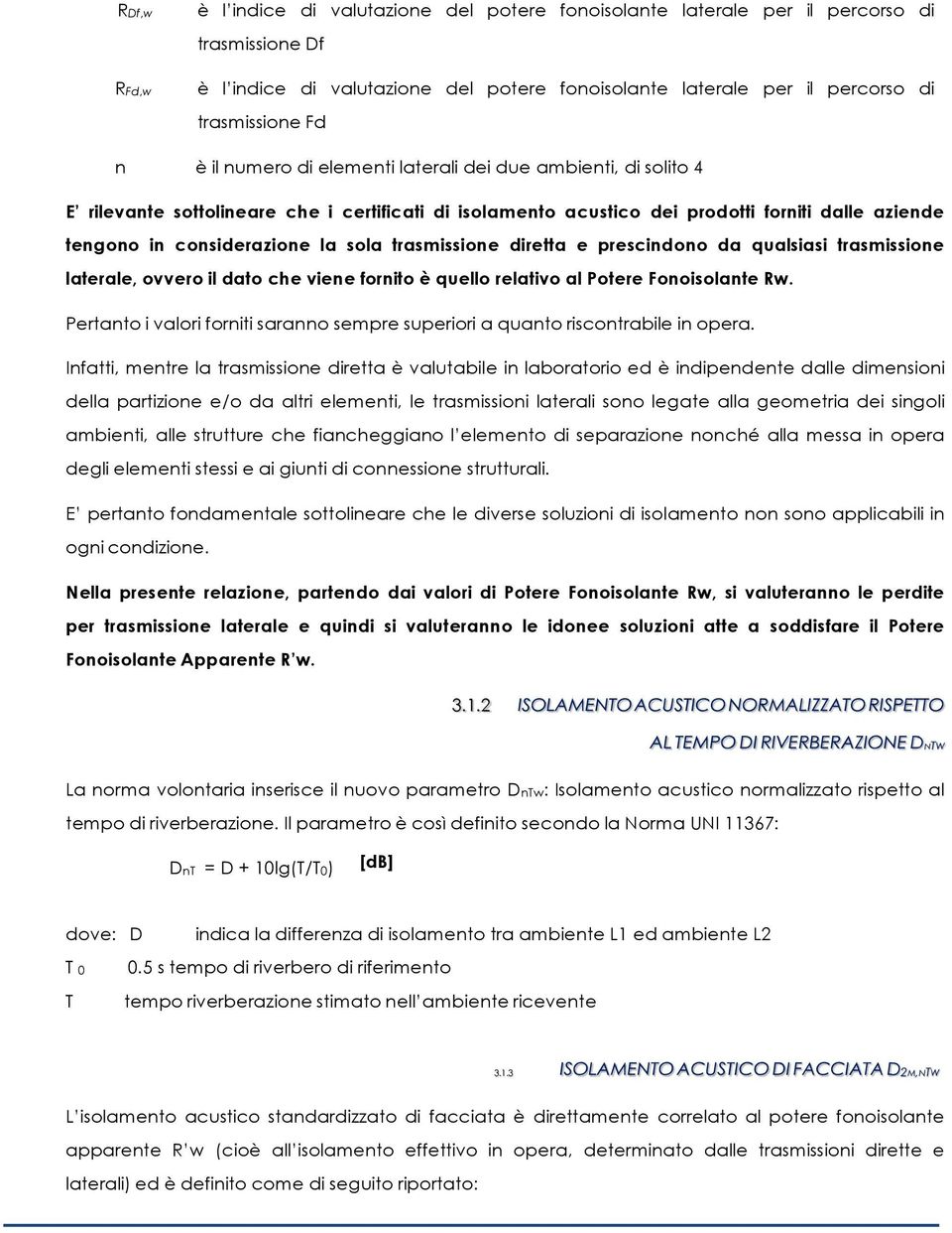 trasmissione diretta e prescindono da qualsiasi trasmissione laterale, ovvero il dato che viene fornito è quello relativo al Potere Fonoisolante Rw.