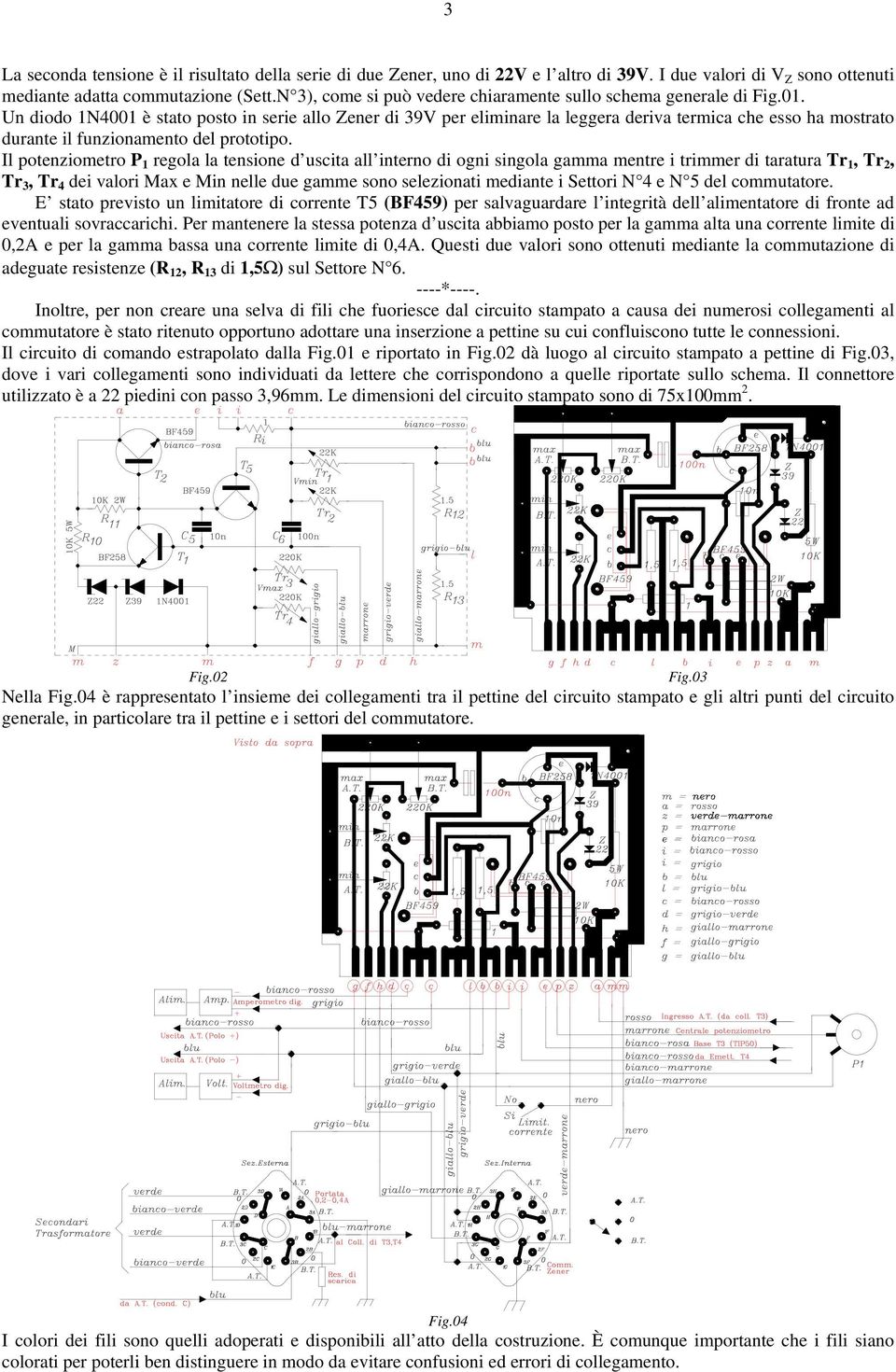 Un diodo N400 è stato posto in serie allo Zener di 39V per eliminare la leggera deriva termica che esso ha mostrato durante il funzionamento del prototipo.