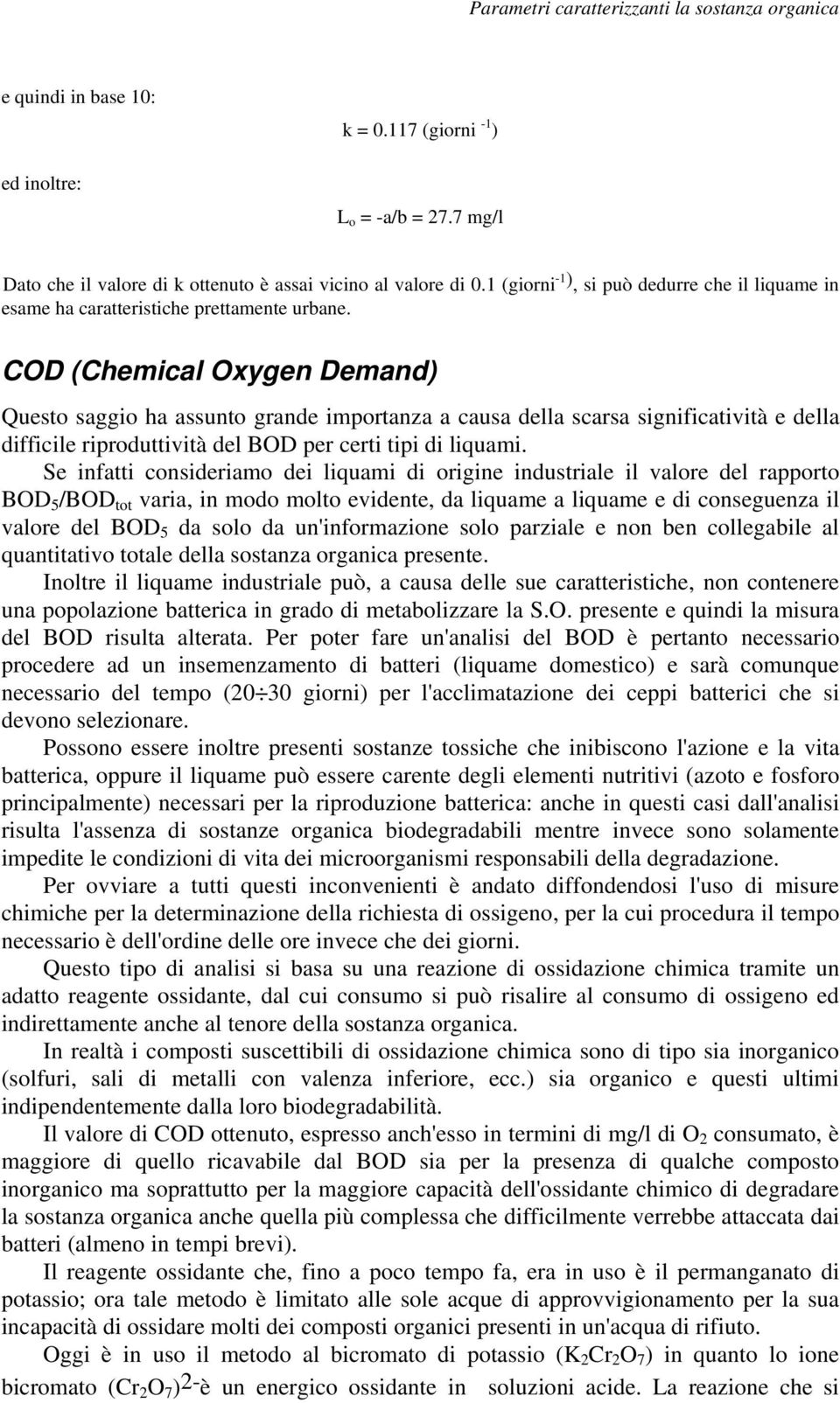 COD (Chemical Oxygen Demand) Questo saggio ha assunto grande importanza a causa della scarsa significatività e della difficile riproduttività del BOD per certi tipi di liquami.