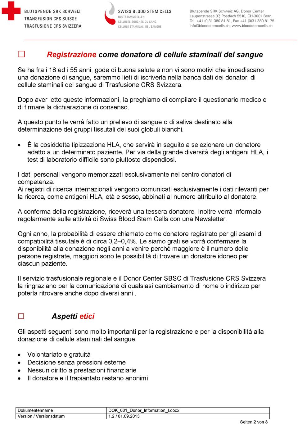 Dopo aver letto queste informazioni, la preghiamo di compilare il questionario medico e di firmare la dichiarazione di consenso.