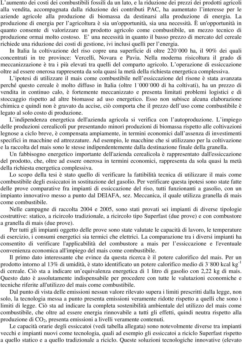 È un'opportunità in quanto consente di valorizzare un prodotto agricolo come combustibile, un mezzo tecnico di produzione ormai molto costoso.