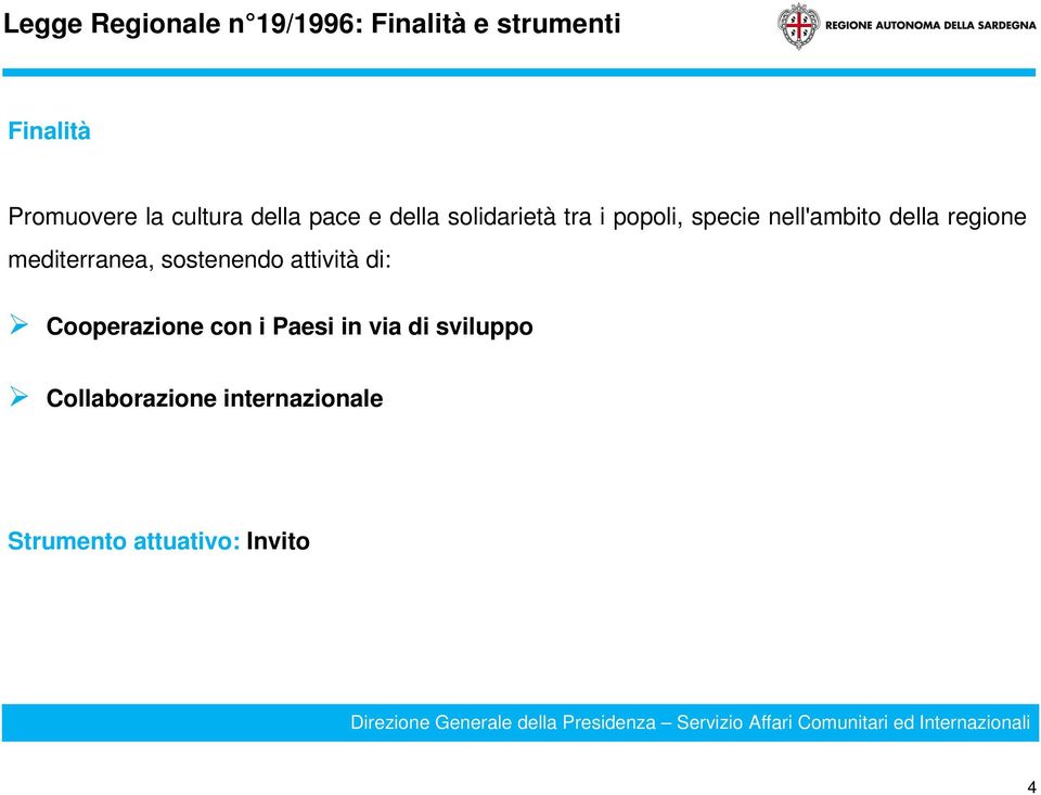 della regione mediterranea, sostenendo attività di: Cooperazione con i