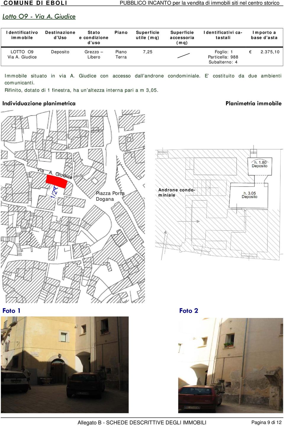 375,10 Particella: 988 Subalterno: 4 Immobile situato in via A. Giudice con accesso dall androne condominiale.