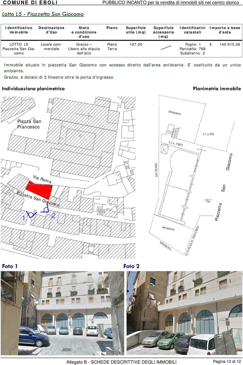 915,26 Particella: 789 Subalterno: 2 Immobile situato in piazzetta San Giacomo con accesso diretto dall area