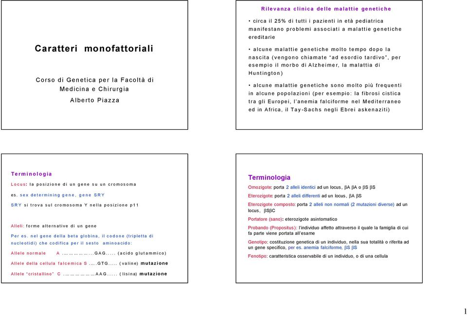 malattia di Huntington) alcune malattie genetiche sono molto più frequenti in alcune popolazioni (per esempio: la fibrosi cistica tra gli Europei, l anemia falciforme nel Mediterraneo ed in Africa,