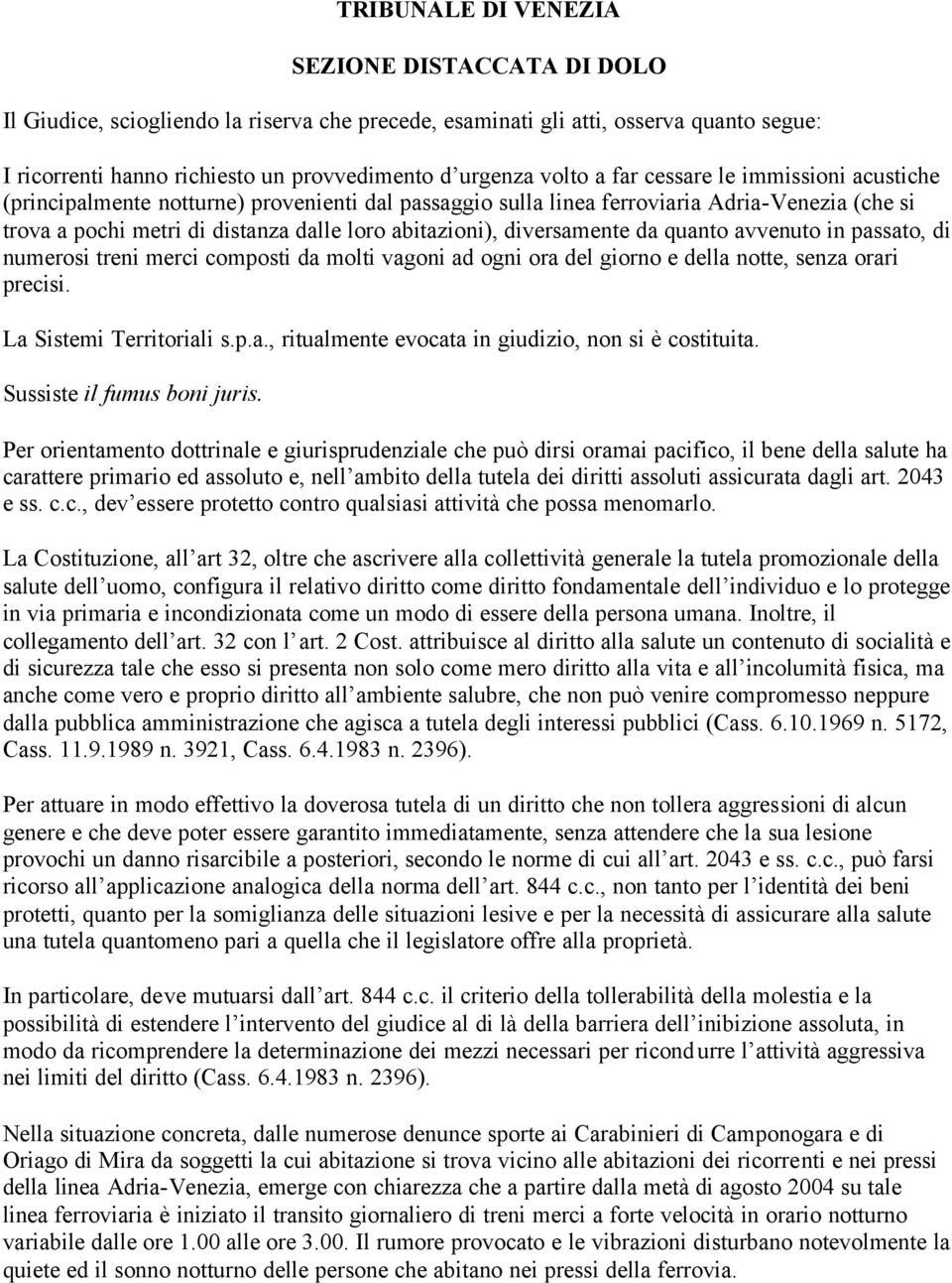 diversamente da quanto avvenuto in passato, di numerosi treni merci composti da molti vagoni ad ogni ora del giorno e della notte, senza orari precisi. La Sistemi Territoriali s.p.a., ritualmente evocata in giudizio, non si è costituita.