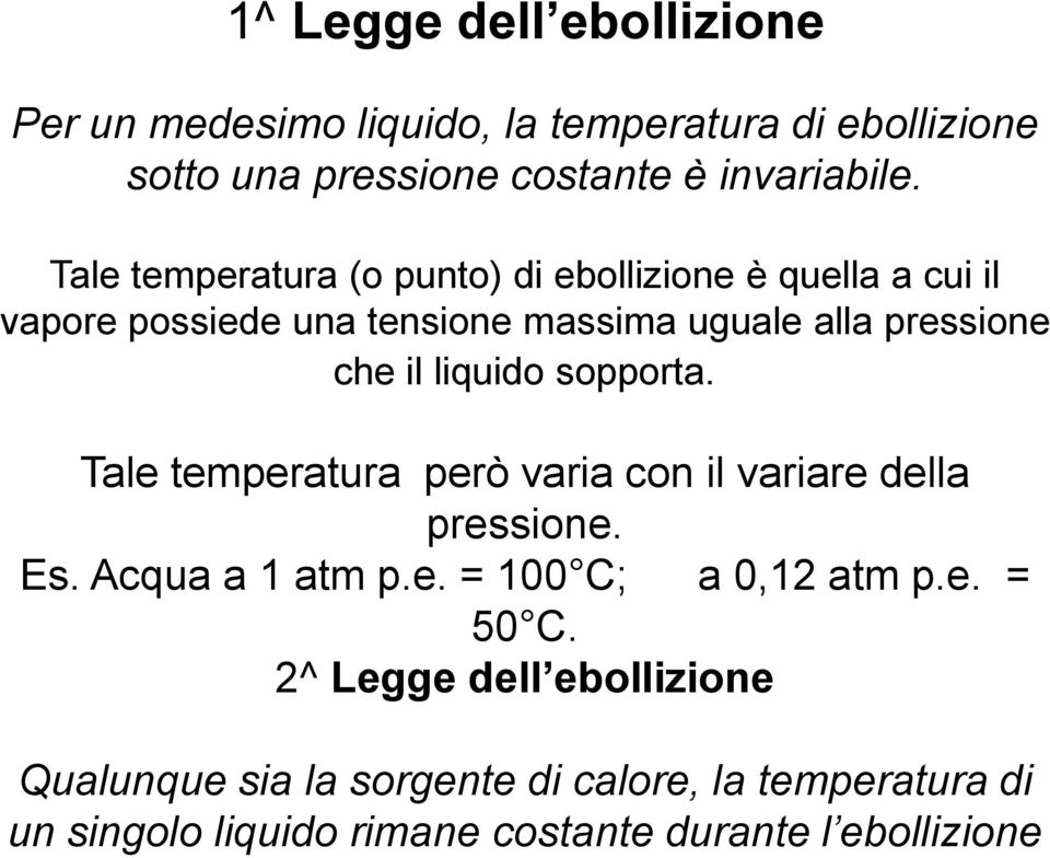 liquido sopporta. Tale temperatura però varia con il variare della pressione. Es. Acqua a 1 atm p.e. = 100 C; a 0,12 atm p.e. = 50 C.