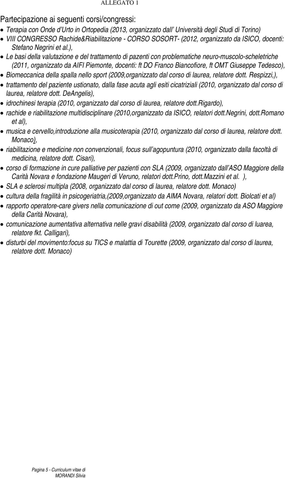), Le basi della valutazione e del trattamento di pazenti con problematiche neuro-muscolo-scheletriche (2011, organizzato da AIFI Piemonte, docenti: ft DO Franco Biancofiore, ft OMT Giuseppe