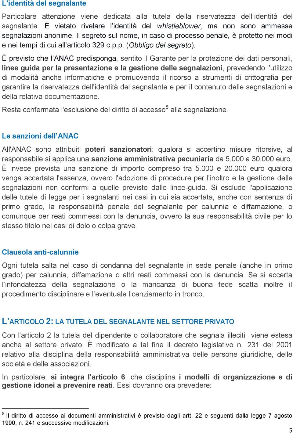 È previsto che l ANAC predisponga, sentito il Garante per la protezione dei dati personali, linee guida per la presentazione e la gestione delle segnalazioni, prevedendo l utilizzo di modalità anche