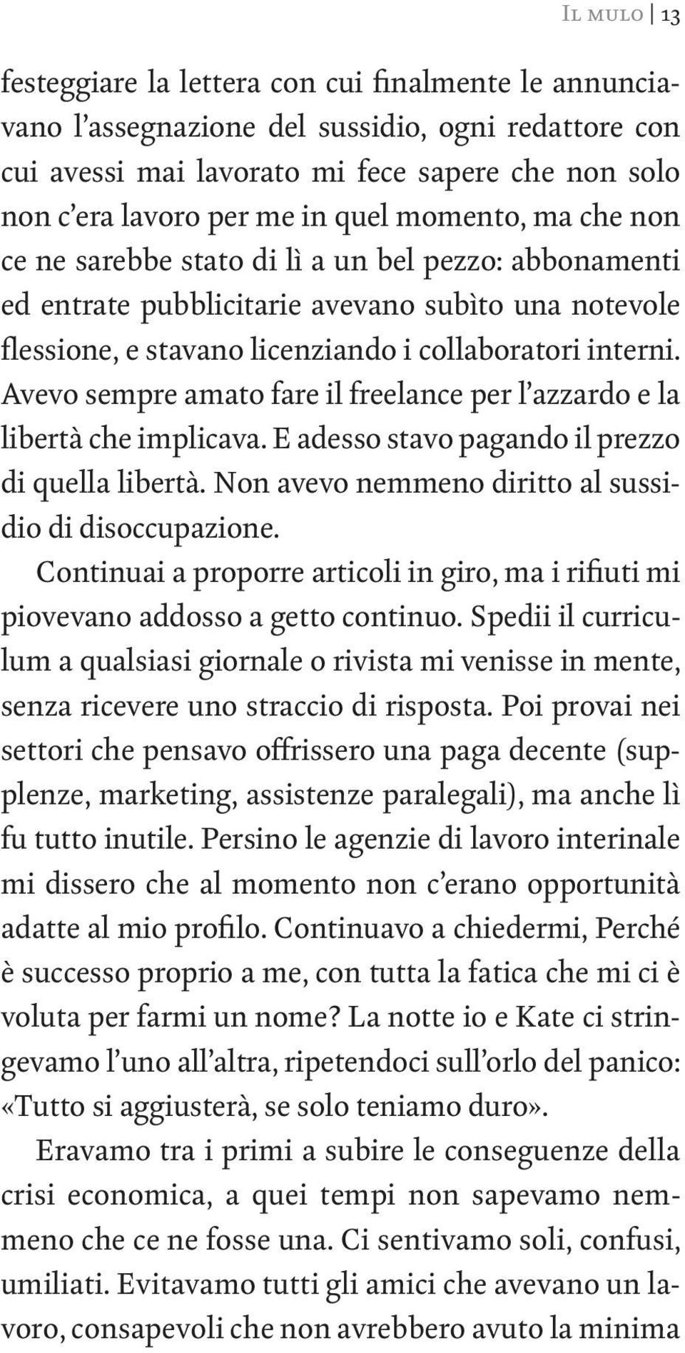 Avevo sempre amato fare il freelance per l azzardo e la libertà che implicava. E adesso stavo pagando il prezzo di quella libertà. Non avevo nemmeno diritto al sussidio di disoccupazione.