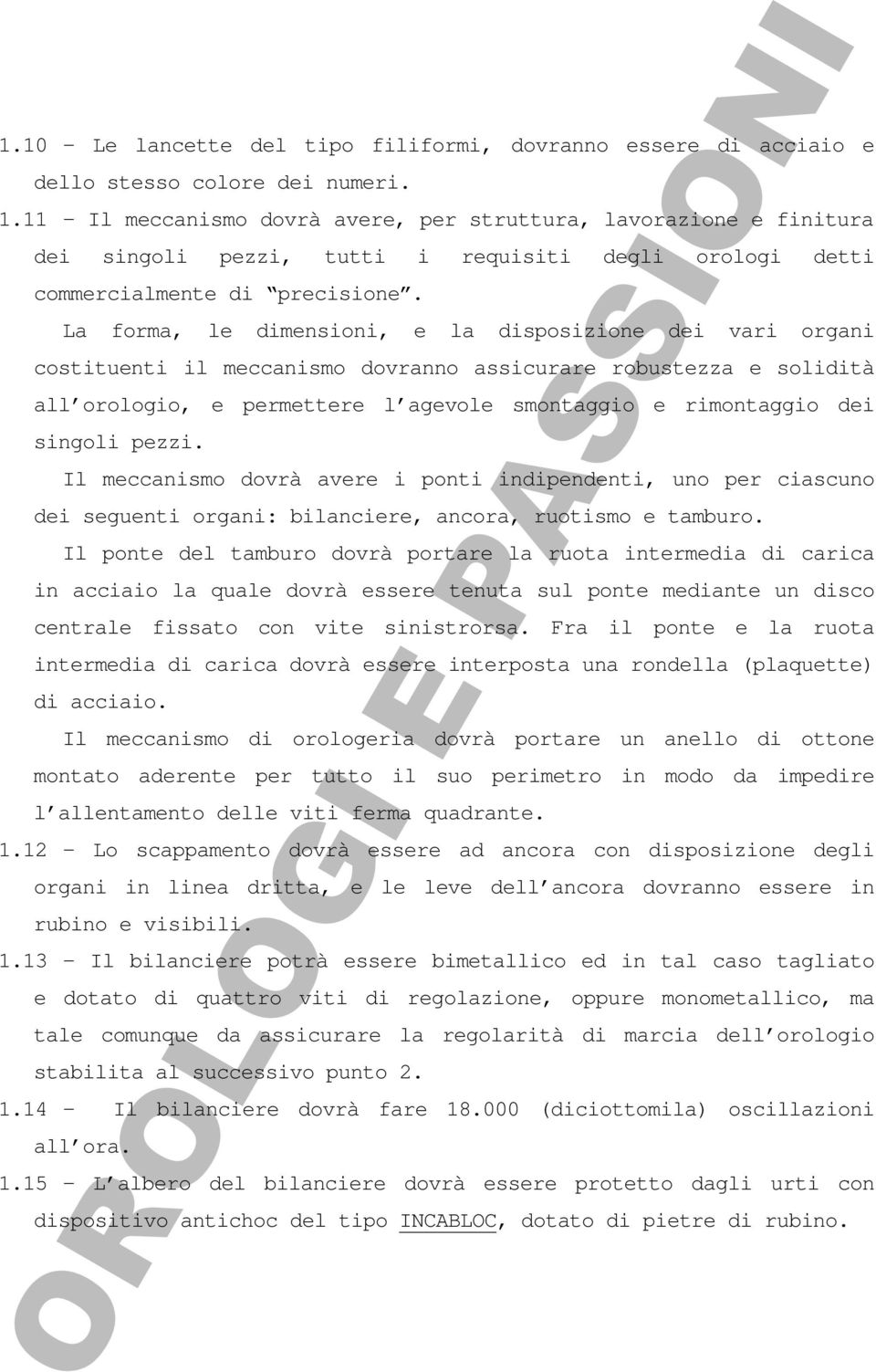 La forma, le dimensioni, e la disposizione dei vari organi costituenti il meccanismo dovranno assicurare robustezza e solidità all orologio, e permettere l agevole smontaggio e rimontaggio dei