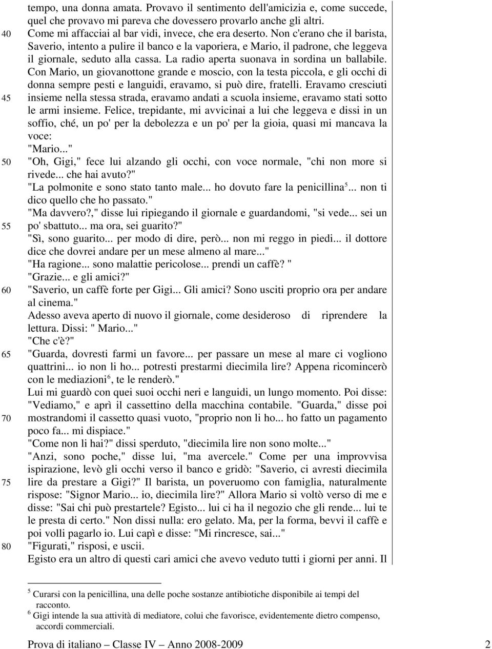 La radio aperta suonava in sordina un ballabile. Con Mario, un giovanottone grande e moscio, con la testa piccola, e gli occhi di donna sempre pesti e languidi, eravamo, si può dire, fratelli.