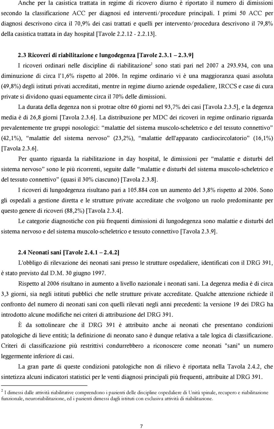 2.12-2.2.13]. 2.3 Ricoveri di riabilitazione e lungodegenza [Tavole 2.3.1 2.3.9] I ricoveri ordinari nelle discipline di riabilitazione 2 sono stati pari nel 2007 a 293.