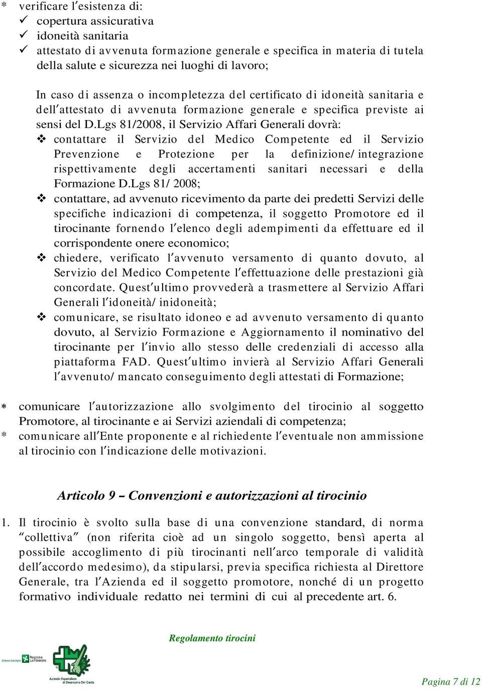 Lgs 81/2008, il Servizio Affari Generali dovrà: contattare il Servizio del Medico Competente ed il Servizio Prevenzione e Protezione per la definizione/ integrazione rispettivamente degli