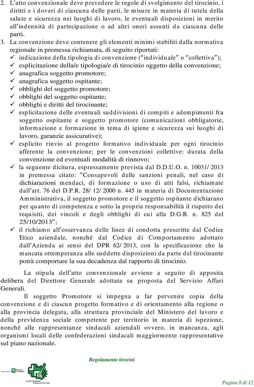 La convenzione deve contenere gli elementi minimi stabiliti dalla normativa regionale in premessa richiamata, di seguito riportati: indicazione della tipologia di convenzione ( individuale o