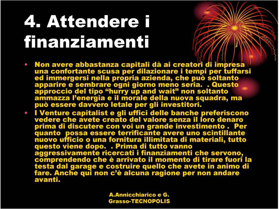 . Questo approccio del tipo hurry up and wait non soltanto ammazza l energia e il morale della nuova squadra, ma può essere davvero letale per gli investitori.