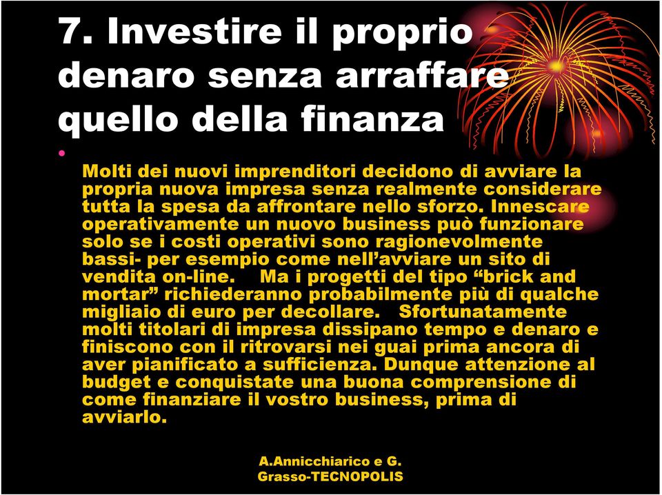 Ma i progetti del tipo brick and mortar richiederanno probabilmente più di qualche migliaio di euro per decollare.