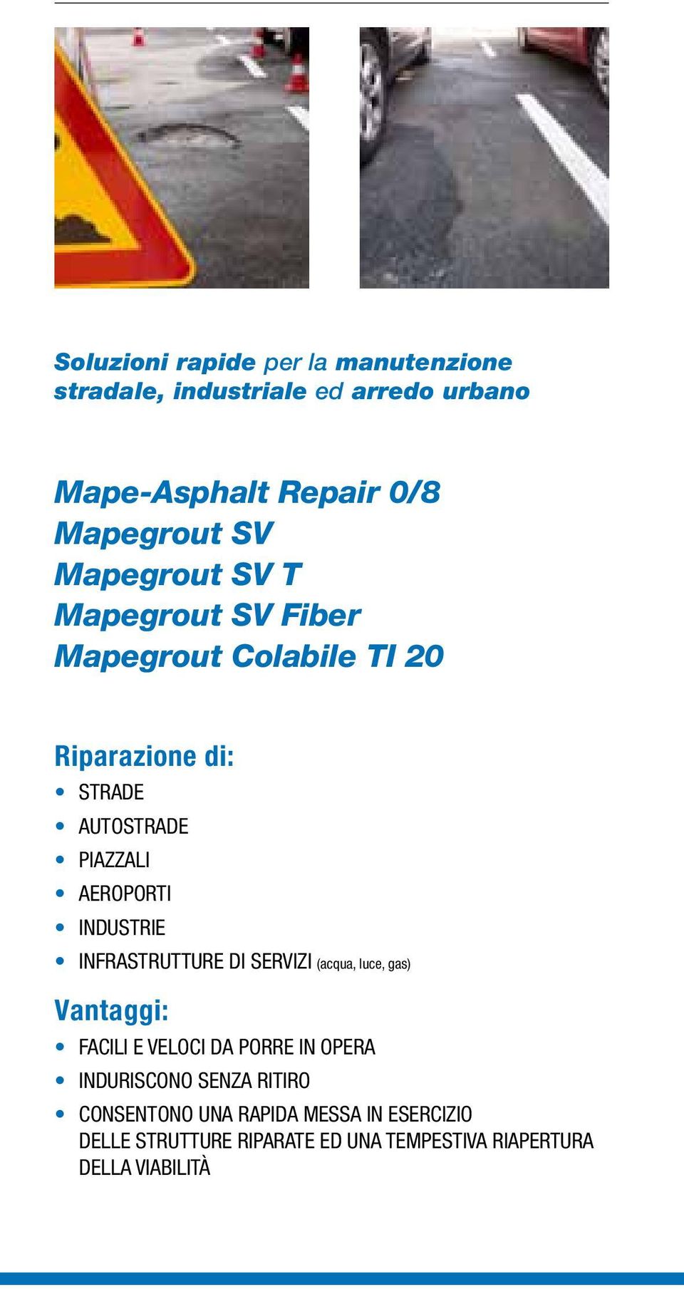 INDUSTRIE INFRASTRUTTURE DI SERVIZI (acqua, luce, gas) Vantaggi: FACILI E VELOCI DA PORRE IN OPERA INDURISCONO