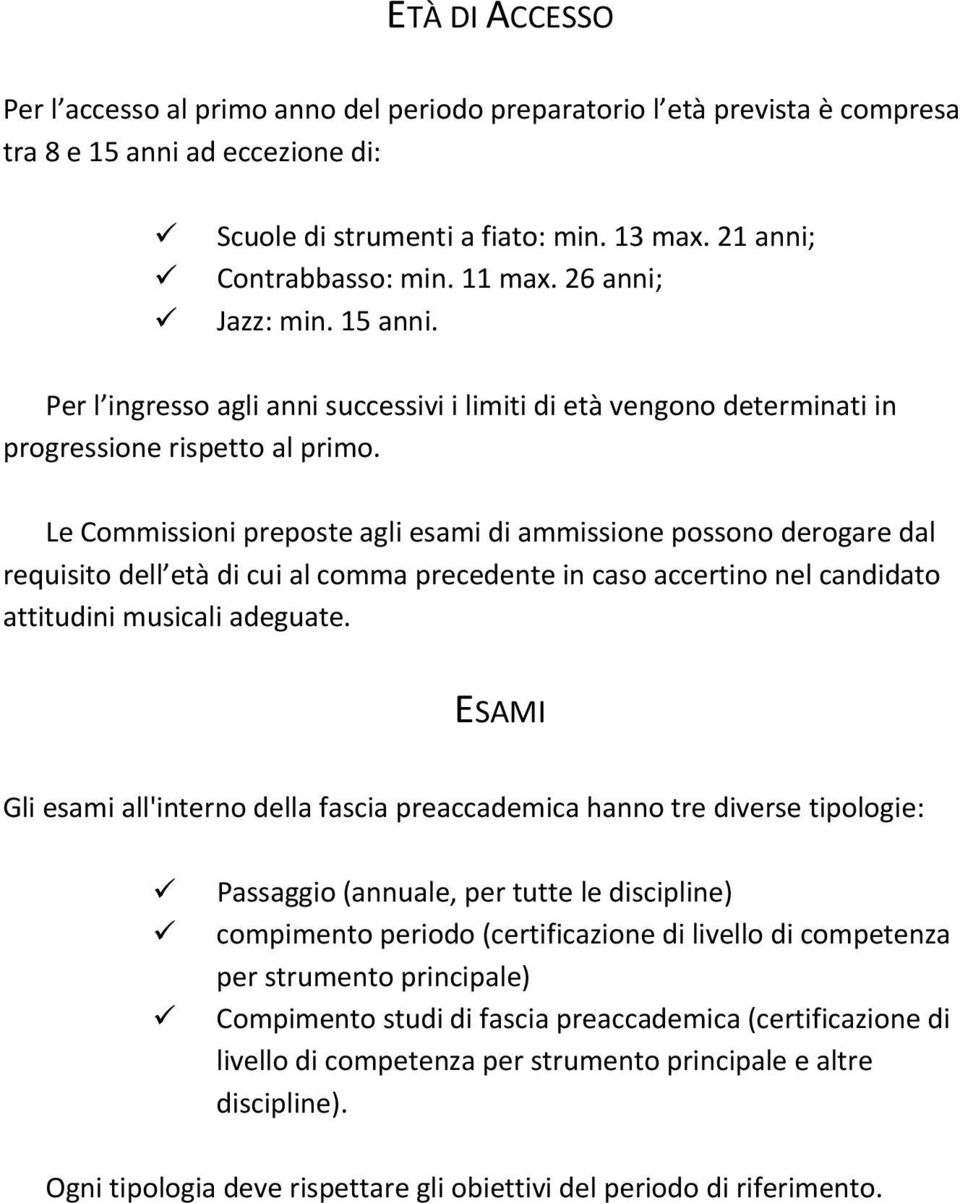 Le Commissioni preposte agli esami di ammissione possono derogare dal requisito dell età di cui al comma precedente in caso accertino nel candidato attitudini musicali adeguate.