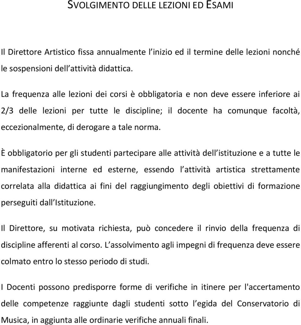 È obbligatorio per gli studenti partecipare alle attività dell istituzione e a tutte le manifestazioni interne ed esterne, essendo l attività artistica strettamente correlata alla didattica ai fini