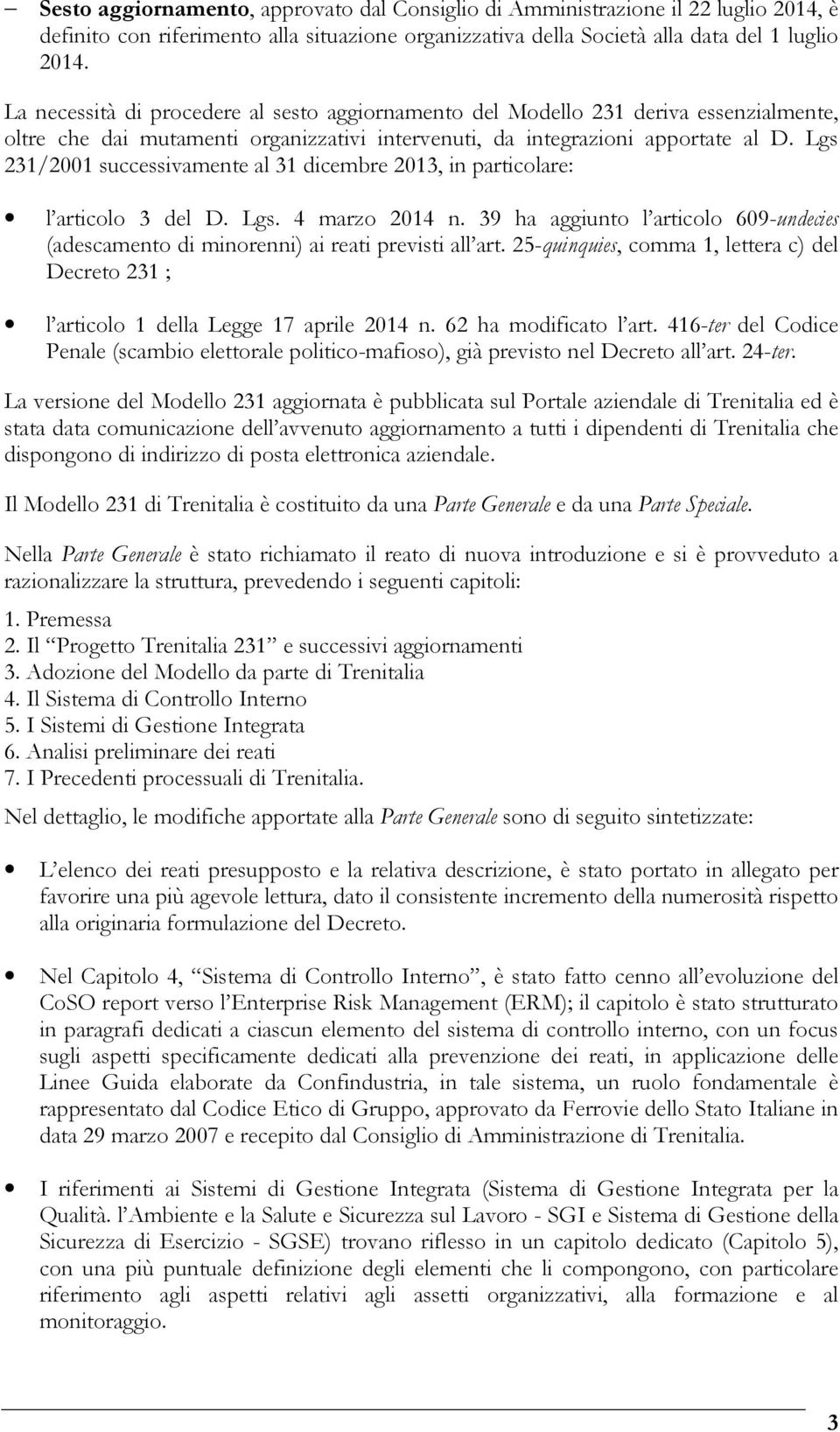 Lgs 231/2001 successivamente al 31 dicembre 2013, in particolare: l articolo 3 del D. Lgs. 4 marzo 2014 n. 39 ha aggiunto l articolo 609-undecies (adescamento di minorenni) ai reati previsti all art.