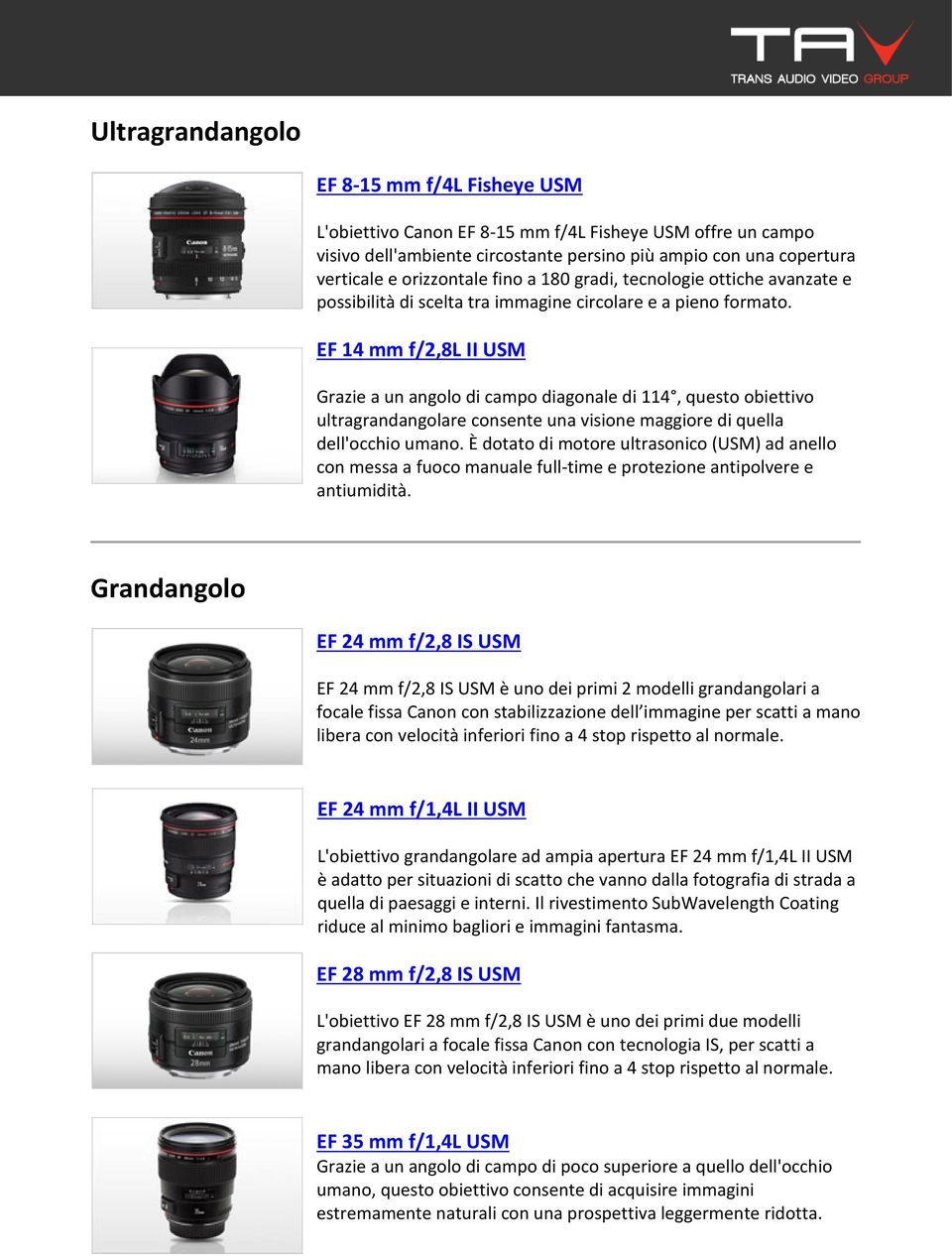 EF 14 mm f/2,8l II USM Grazie a un angolo di campo diagonale di 114, questo obiettivo ultragrandangolare consente una visione maggiore di quella dell'occhio umano.