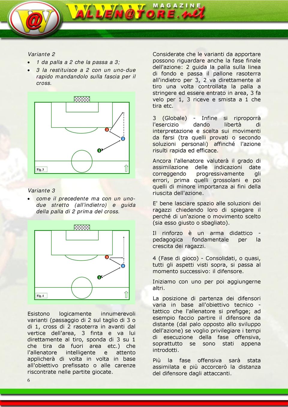 al tiro una volta controllata la palla a stringere ed essere entrato in area, 3 fa velo per 1, 3 riceve e smista a 1 che tira etc.