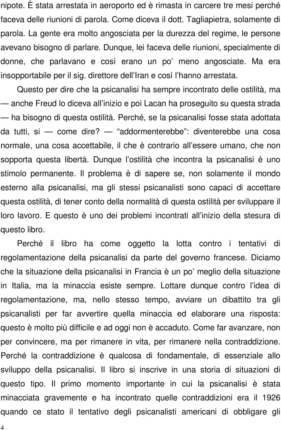 Dunque, lei faceva delle riunioni, specialmente di donne, che parlavano e così erano un po meno angosciate. Ma era insopportabile per il sig. direttore dell Iran e così l hanno arrestata.