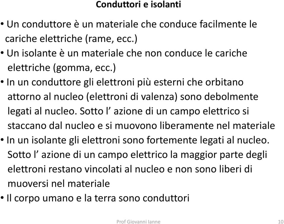 ) In un conduttore gli elettroni più esterni che orbitano attorno al nucleo (elettroni di valenza) sono debolmente legati al nucleo.