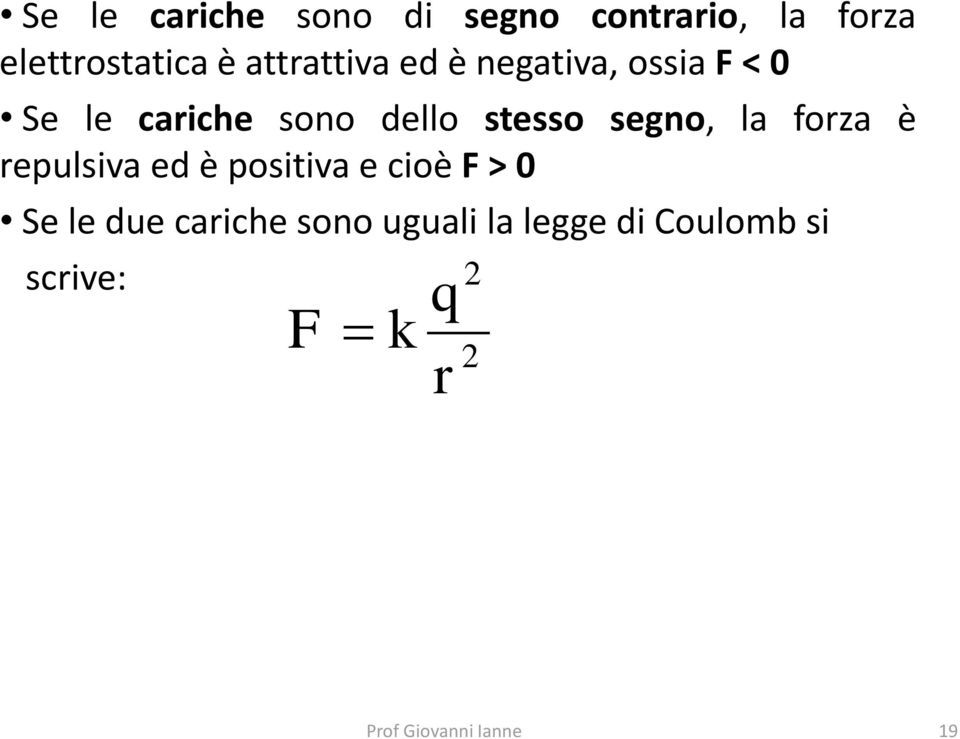 stesso segno, la forza è repulsiva ed è positiva e cioè F > 0 Se