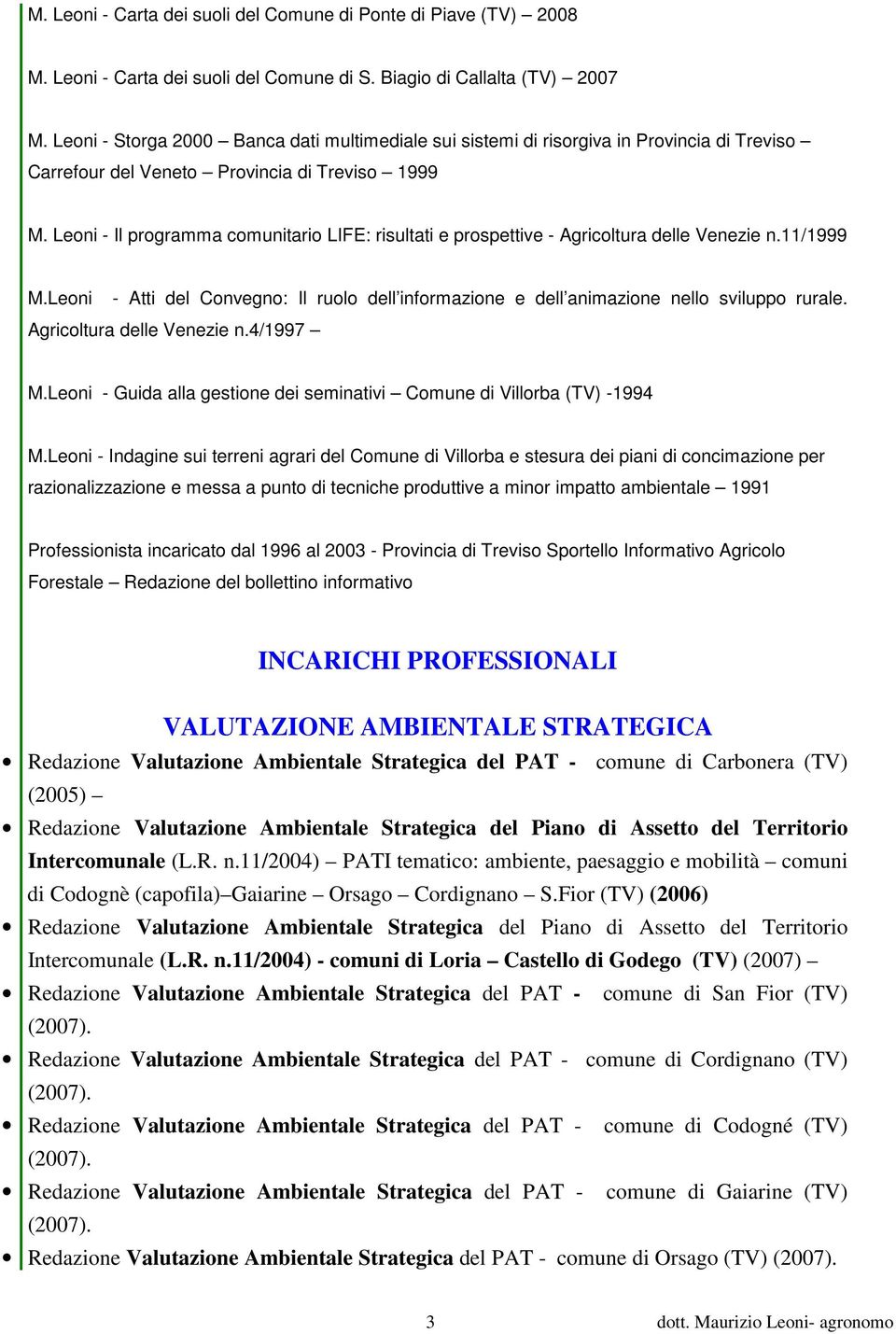 Leoni - Il programma comunitario LIFE: risultati e prospettive - Agricoltura delle Venezie n.11/1999 M.Leoni - Atti del Convegno: Il ruolo dell informazione e dell animazione nello sviluppo rurale.