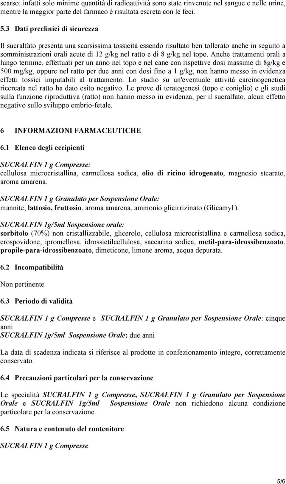 topo. Anche trattamenti orali a lungo termine, effettuati per un anno nel topo e nel cane con rispettive dosi massime di 8g/kg e 500 mg/kg, oppure nel ratto per due anni con dosi fino a 1 g/kg, non