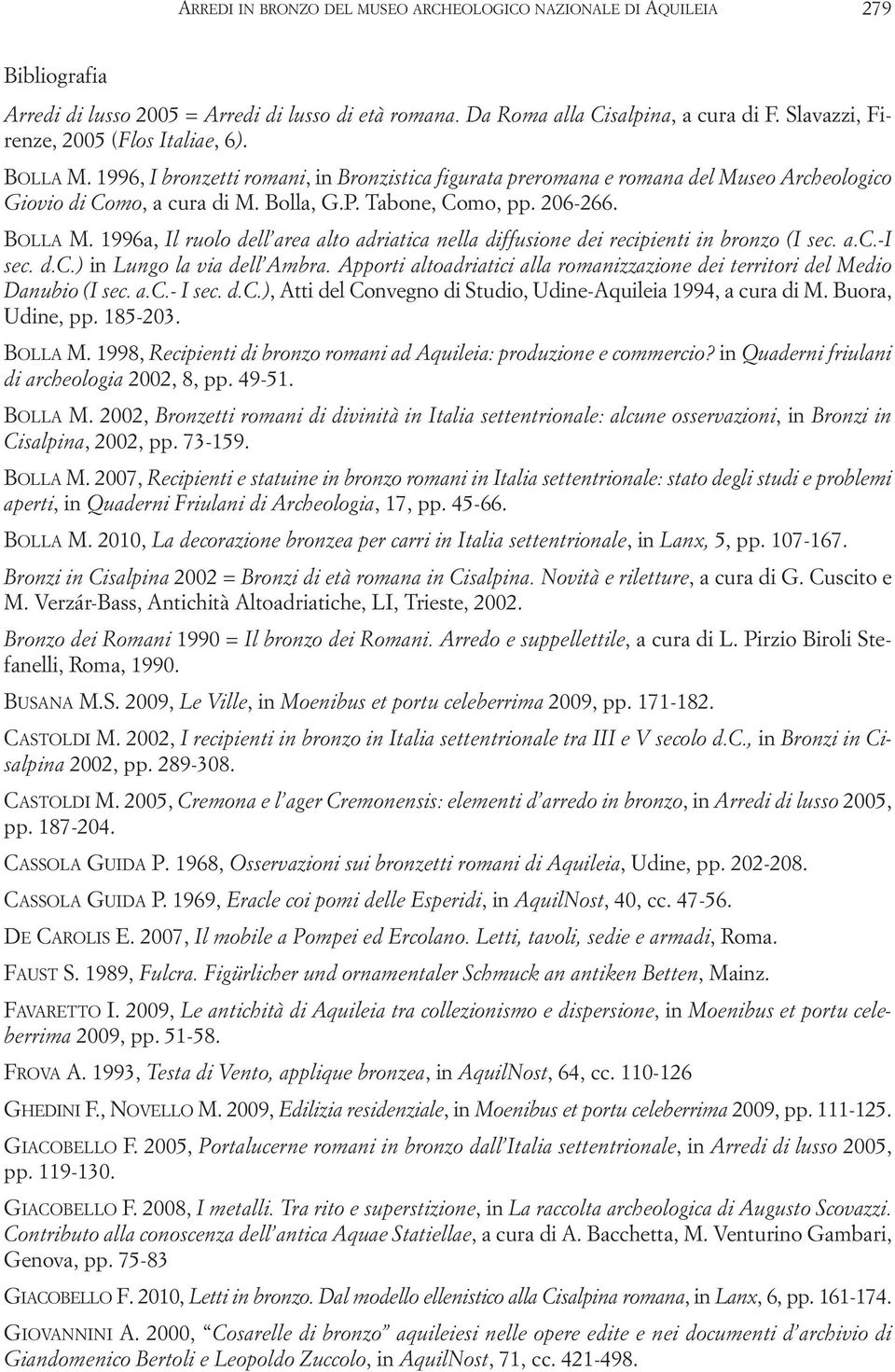 Tabone, Como, pp. 206-266. BOLLA M. 1996a, Il ruolo dell area alto adriatica nella diffusione dei recipienti in bronzo (I sec. a.c.-i sec. d.c.) in Lungo la via dell Ambra.